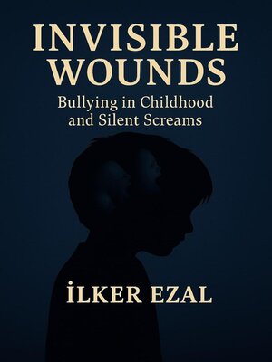cover image of Invisible Wounds Bullying in Childhood and Silent Screams